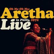 Oh Me Oh My: Aretha Live in Philly, 1972