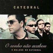 O Sonho Não Acabou - O Melhor do Catedral