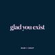 Glad You Exist