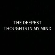 THE DEEPEST THOUGHTS IN MY MIND