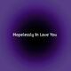 Hopelessly In Love You