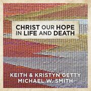 Christ Our Hope In Life And Death (feat. Keith & Kristyn Getty)