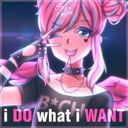 I DO what i WANT