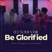 Let Your Name Be Glorified