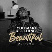 You Make All Things Beautiful (Not Moved)
